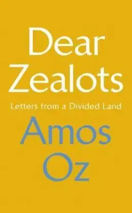 Dear Zealots - Letters from a Divided Land - Amos Oz
