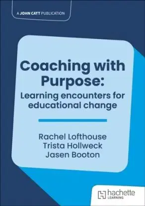 Coaching with Purpose: Learning encounters for educational change - Jasen Booton, Trista Hollweck, Rachel Lofthouse