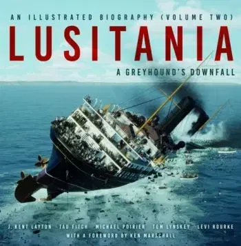 Lusitania: An Illustrated Biography (Volume Two) - J. Kent Layton, Thomas Lynskey, Tad Fitch, Michael Poirier, Levi Rourke
