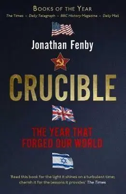 Crucible - The Year that Forged Our World - Fenby Jonathan