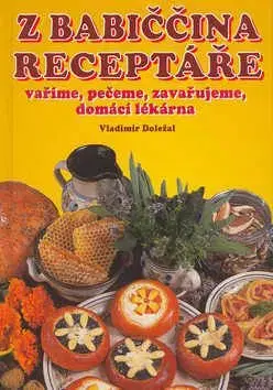 Z babiččina receptáře vaříme, pečeme, zavařujeme, domácí lékárna nové vydání - Vladimír Doležal