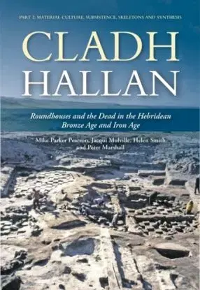 Cladh Hallan: Roundhouses and the Dead in the Hebridean Bronze Age and Iron Age - Helen Smith, Peter Marshall, Mike Parker Pearson, Jacqui Mulville