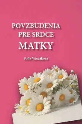 Povzbudenia pre srdce matky - Soňa Vancáková