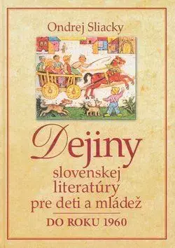 Dejiny slovenskej literatúry pre deti a mládež do roku 1960 - Ondrej Sliacky