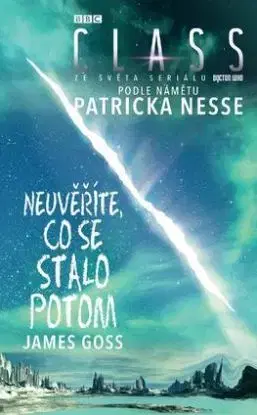 Neuvěříte, co se stalo potom (Class 2 ze světa seriálu Doctor Who) - James Goss, Patrick Ness