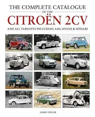 The Complete Catalogue of the Citroen 2CV and all variants including AMI, Dyane & Mehari - James Taylor
