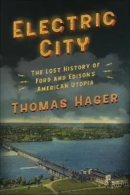 Electric City: The Lost History of Ford and Edison's American Utopia - Thomas Hager