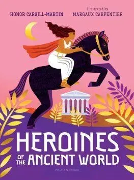 Heroines of the Ancient World - Honor Cargill-Martin, Margaux Carpentier