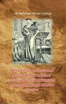Béla király halhatatlan jegyzőjének hajdani szittyáiról, főtekintettel Macedoni Nagy Sándor korára - György Beleházi Bartal
