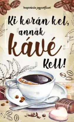 Ki korán kel, annak kávé kell! - Inspirációs jegyzetfüzet