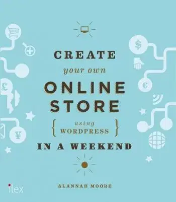 Create Your Own Online Store (Using WordPress) in a Weekend - Alannah Moore