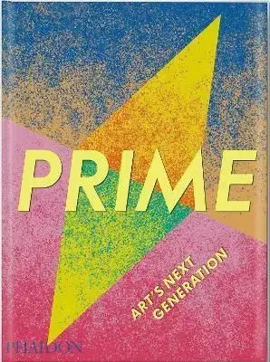 Prime: Art's Next Generation - Phaidon Editors