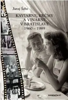 Kaviarne, krčmy a vinárne v Bratislave 1960 – 1989 - Juraj Šebo