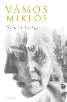 Sánta kutya (Egy élet) - Miklós Vámos
