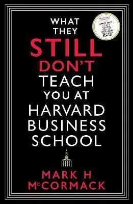What They Still Don't Teach You At Harvard Business School - Mark H. McCormack
