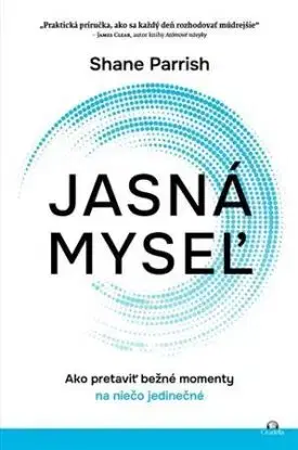 Jasná myseľ - Shane Parrish