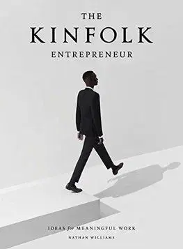 The Kinfolk Entrepreneur: Ideas for Meaningful Work - Nathan Williams