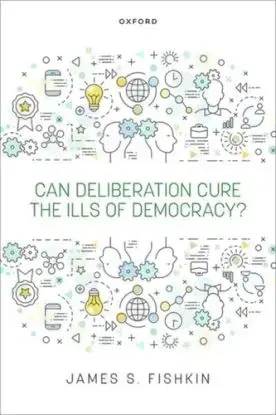 Can Deliberation Cure the Ills of Democracy? - James S. Fishkin