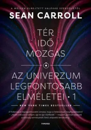 Tér, idő, mozgás - Az univerzum legfontosabb elméletei 1. - Carroll Sean