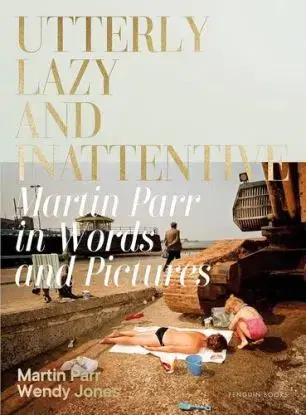 Utterly Lazy and Inattentive - Martin Parr, Wendy Jones