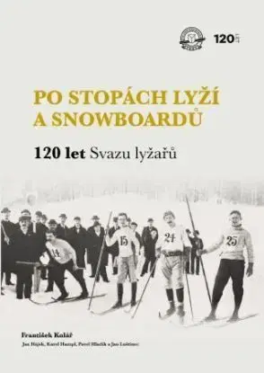 Po stopách lyží a snowboardů / 120 let Svazu lyžařů - František Kolář, Jan Hájek