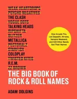The Big Book of Rock & Roll Names: How Arcade Fire, Led Zeppelin - Adam Dolgins