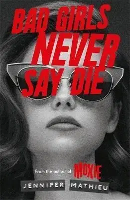 Bad Girls Never Say Die - Jennifer Mathieu