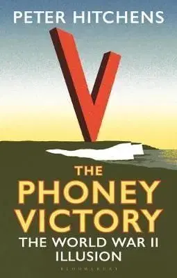 The Phoney Victory - The World War II Illusion - Peter Hitchens