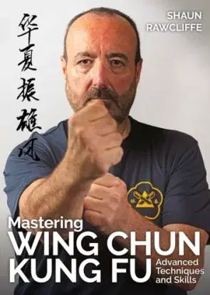 Mastering Wing Chun Kung Fu - Shaun Rawcliffe
