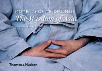 Moments of Mindfulness: The Wisdom of Asia - Olivier Föllmi, Danielle Föllmi