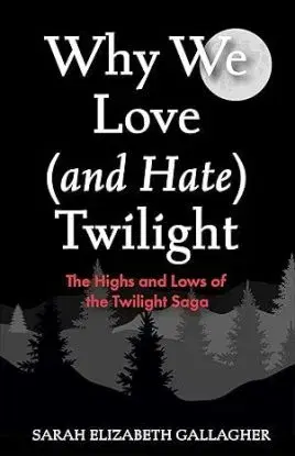 Why We Love (and Hate) Twilight - Sarah Elizabeth Gallagher