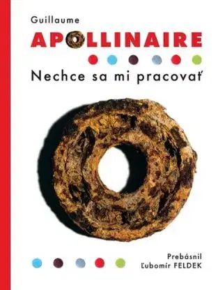 Nechce sa mi pracovať - Guillaume Apollinaire, Ľubomír Feldek