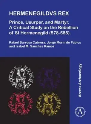 Hermenegildvs Rex: Prince, Usurper, and Martyr - Isabel Sanchez Ramos, Rafael Barroso Cabrera, Jorge Morin de Pablos