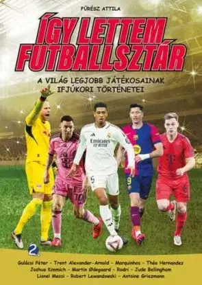 Így lettem futballsztár 2. - A világ legjobb játékosainak ifjúkori történetei - Attila Fűrész