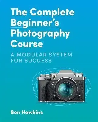 The Complete Beginner's Photography Course - Ben Hawkins