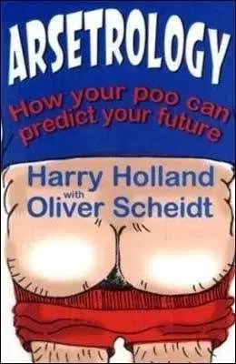 Arsetrology. How your poo can predict your future - Olive Scheidt, Harry Holland
