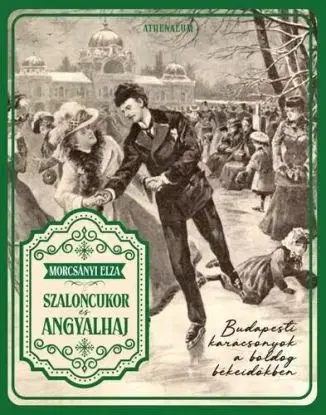 Szaloncukor és angyalhaj - Budapesti karácsonyok a boldog békeidőkben - Elza Morcsányi