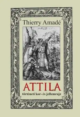 ATTILA - történeti kor- és jellemrajz - Thierry Amadé