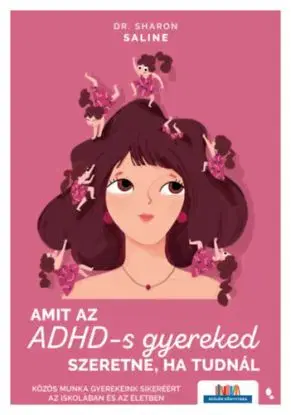 Amit az ADHD-s gyereked szeretne, ha tudnál - Közös munka gyerekeink sikeréért az iskolában és az életben - Sharon Saline