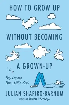 How to Grow Up Without Becoming a Grown-Up - Julian Shapiro-Barnum