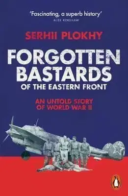 Forgotten Bastards of the Eastern Front - Serhii Plokhy