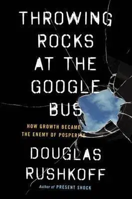 Throwing Rocks at the Google Bus - Douglas Rushkoff