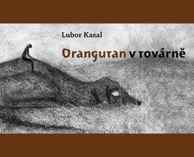 Orangutan v továrně - Lubor Kasal