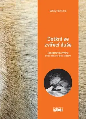 Dotkni se zvířecí duše - Jak poznávat zvířata nejen hlavou, ale i srdcem - Gabby Harrisová
