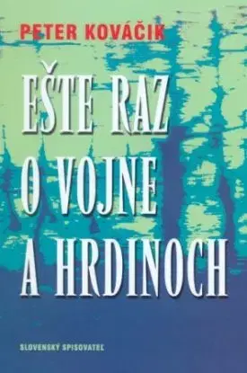 Ešte raz o vojne a hrdinoch - Peter Kováčik