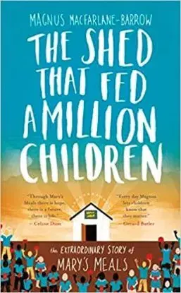The Shed That Fed 2 Million Children - Magnus MacFarlane-Barrow