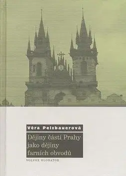 Dějiny částí Prahy jako dějiny farních obvodů - Věra Pelzbauerová