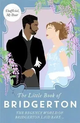 The Little Book of Bridgerton The Unofficial Guide to the Hit TV Series - Charlotte Browne