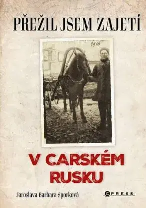 Přežil jsem zajetí v carském Rusku - Jaroslava Barbara Sporková