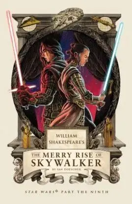 William Shakespeare's The Merry Rise of Skywalker - Ian Doescher